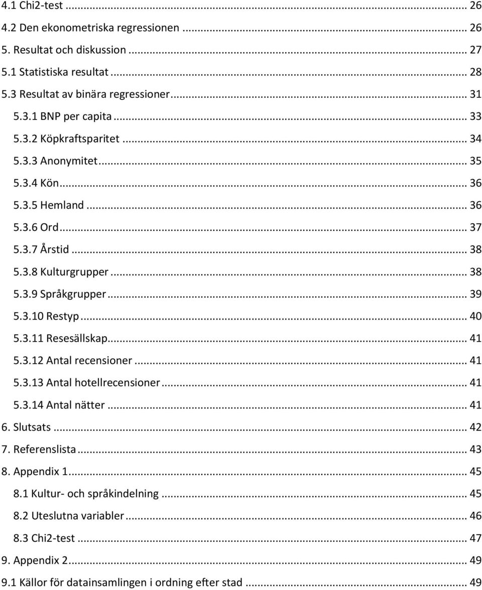 .. 40 5.3.11 Resesällskap... 41 5.3.12 Antal recensioner... 41 5.3.13 Antal hotellrecensioner... 41 5.3.14 Antal nätter... 41 6. Slutsats... 42 7. Referenslista... 43 8. Appendix 1.