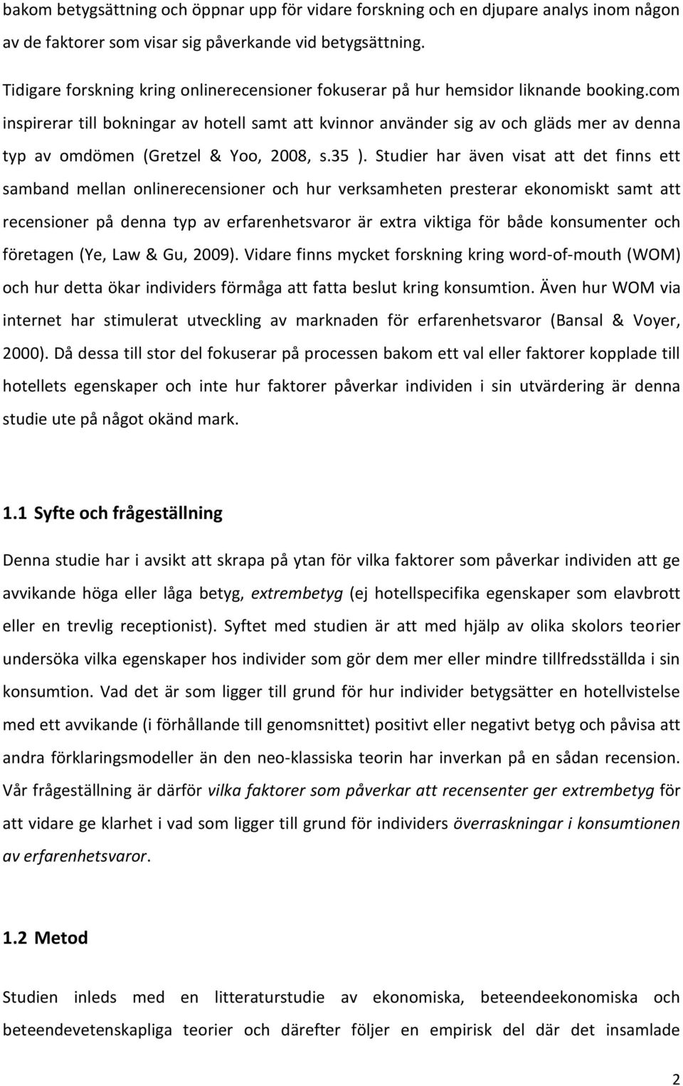 com inspirerar till bokningar av hotell samt att kvinnor använder sig av och gläds mer av denna typ av omdömen (Gretzel & Yoo, 2008, s.35 ).