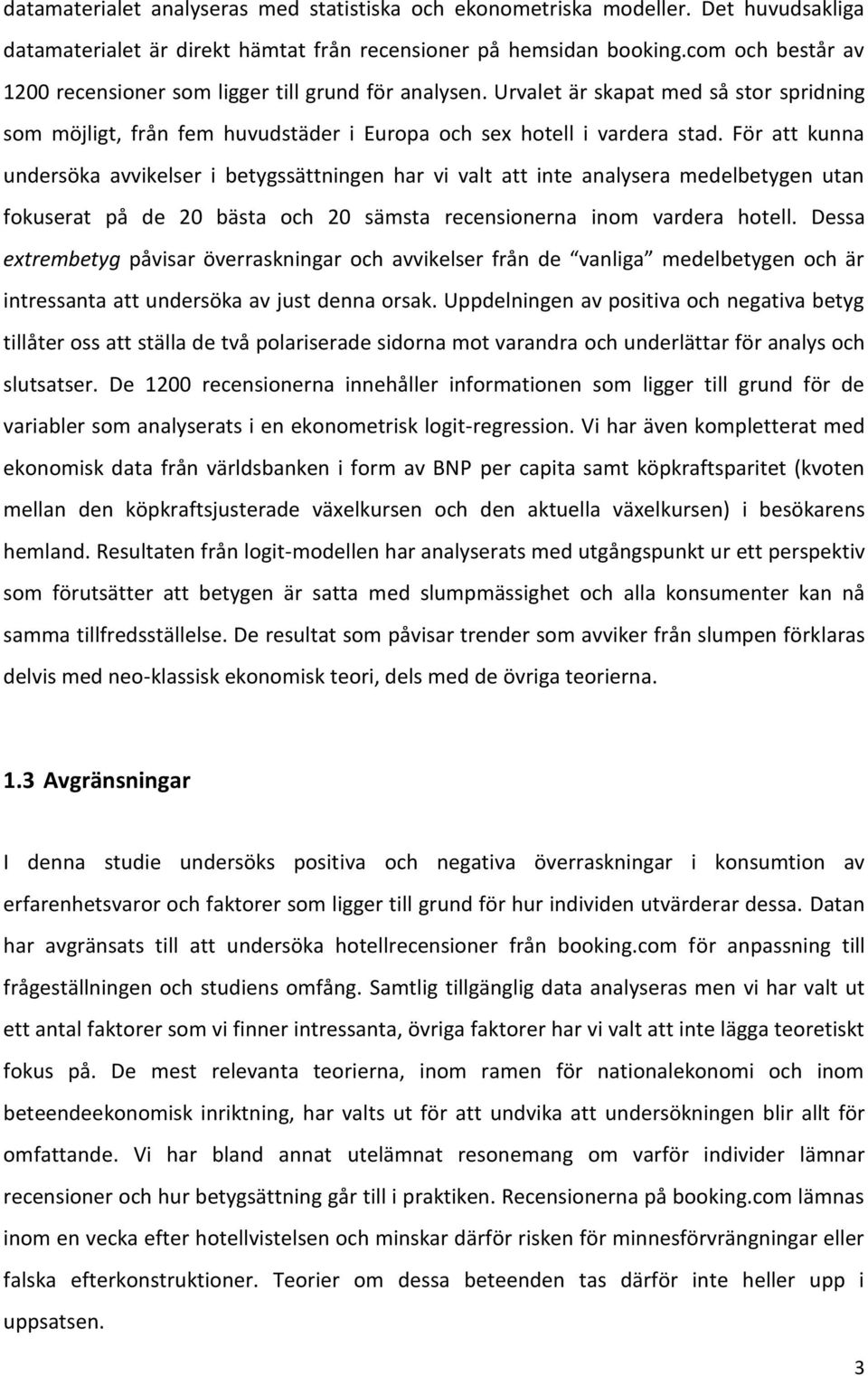 För att kunna undersöka avvikelser i betygssättningen har vi valt att inte analysera medelbetygen utan fokuserat på de 20 bästa och 20 sämsta recensionerna inom vardera hotell.