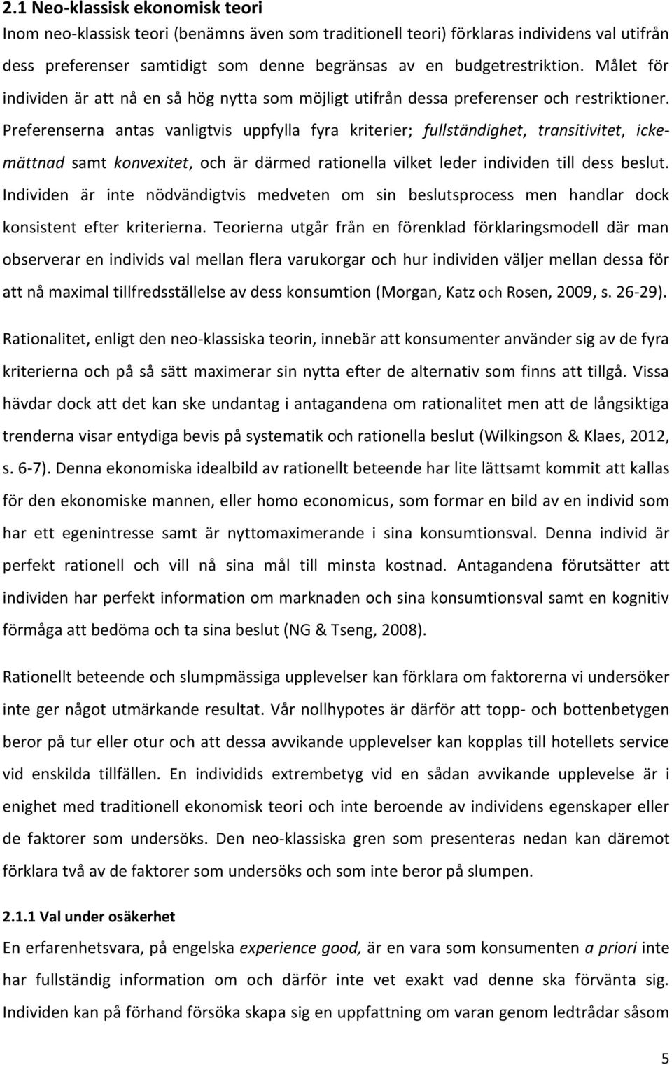 Preferenserna antas vanligtvis uppfylla fyra kriterier; fullständighet, transitivitet, ickemättnad samt konvexitet, och är därmed rationella vilket leder individen till dess beslut.