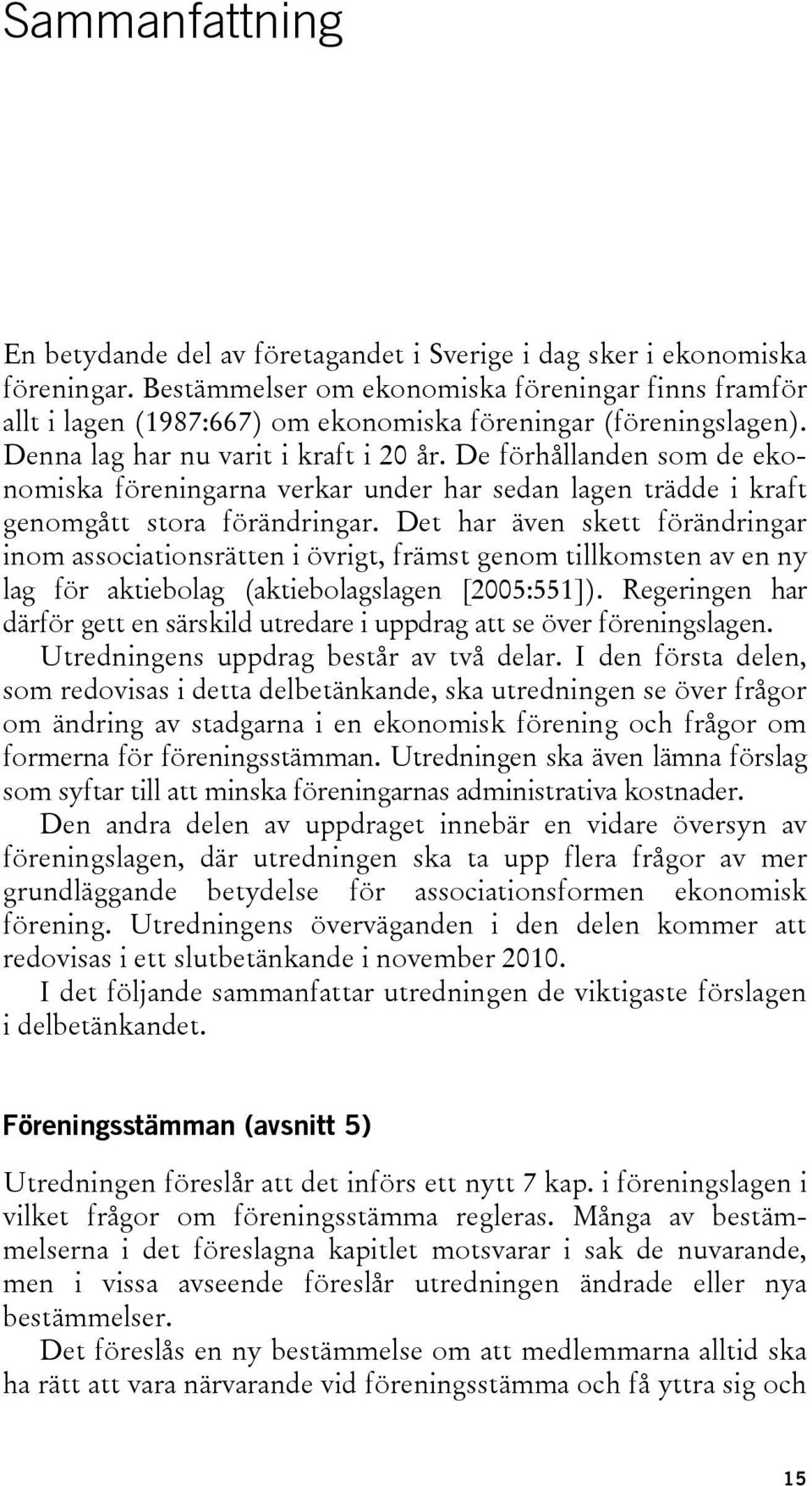 De förhållanden som de ekonomiska föreningarna verkar under har sedan lagen trädde i kraft genomgått stora förändringar.