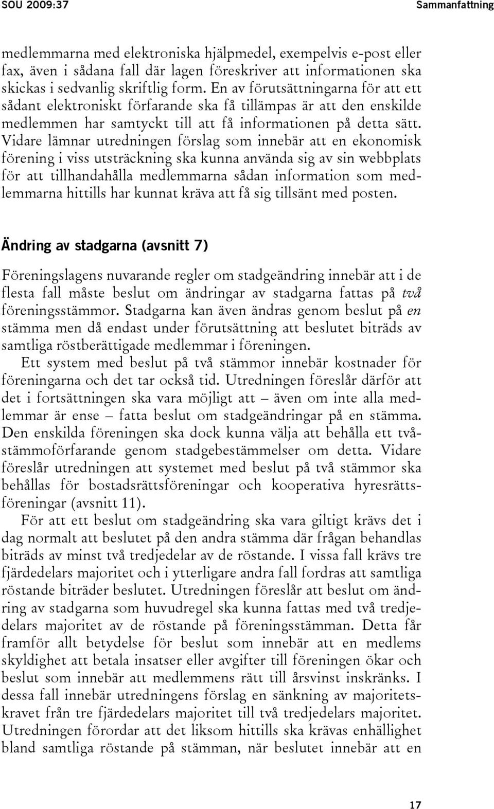 Vidare lämnar utredningen förslag som innebär att en ekonomisk förening i viss utsträckning ska kunna använda sig av sin webbplats för att tillhandahålla medlemmarna sådan information som medlemmarna