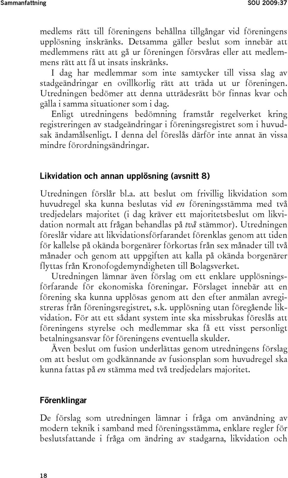 I dag har medlemmar som inte samtycker till vissa slag av stadgeändringar en ovillkorlig rätt att träda ut ur föreningen.