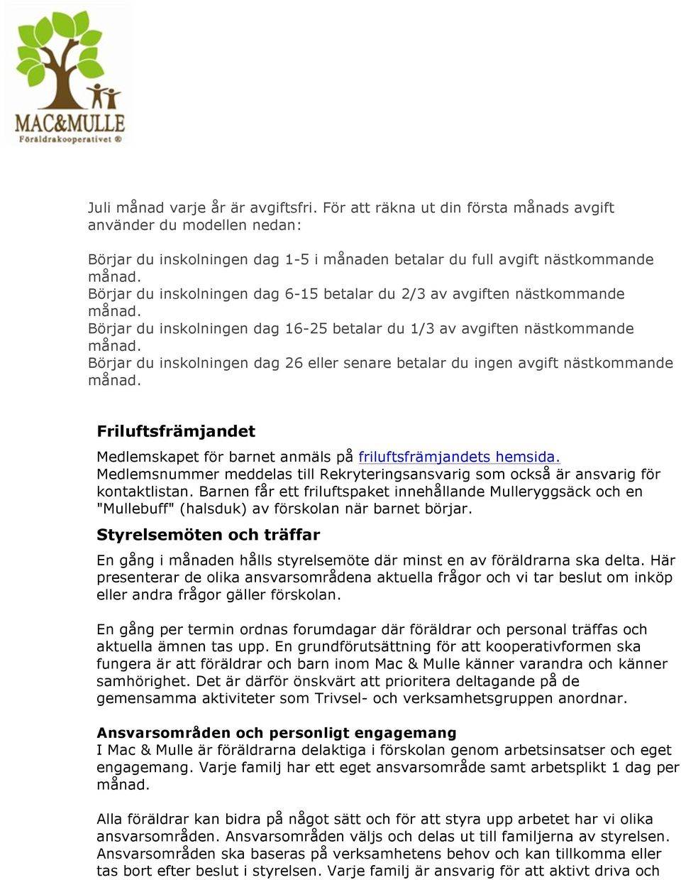 avgiften nästkommande Börjar du inskolningen dag 16-25 betalar du 1/3 av avgiften nästkommande Börjar du inskolningen dag 26 eller senare betalar du ingen avgift nästkommande Friluftsfrämjandet