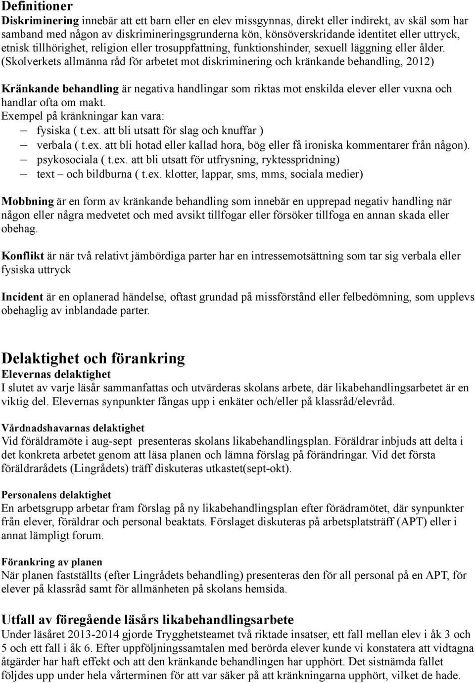 (Skolverkets allmänna råd för arbetet mot diskriminering och kränkande behandling, 2012) Kränkande behandling är negativa handlingar som riktas mot enskilda elever eller vuxna och handlar ofta om