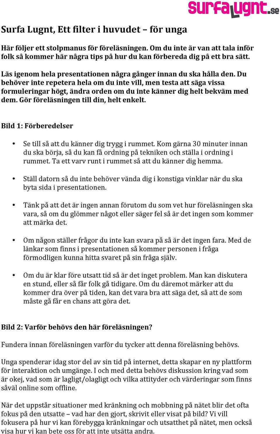 Du behöver inte repetera hela om du inte vill, men testa att säga vissa formuleringar högt, ändra orden om du inte känner dig helt bekväm med dem. Gör föreläsningen till din, helt enkelt.