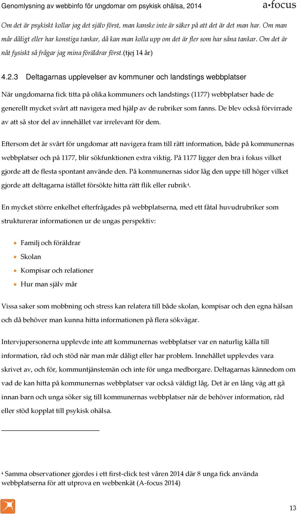 3 Deltagarnas upplevelser av kommuner och landstings webbplatser När ungdomarna fick titta på olika kommuners och landstings (1177) webbplatser hade de generellt mycket svårt att navigera med hjälp