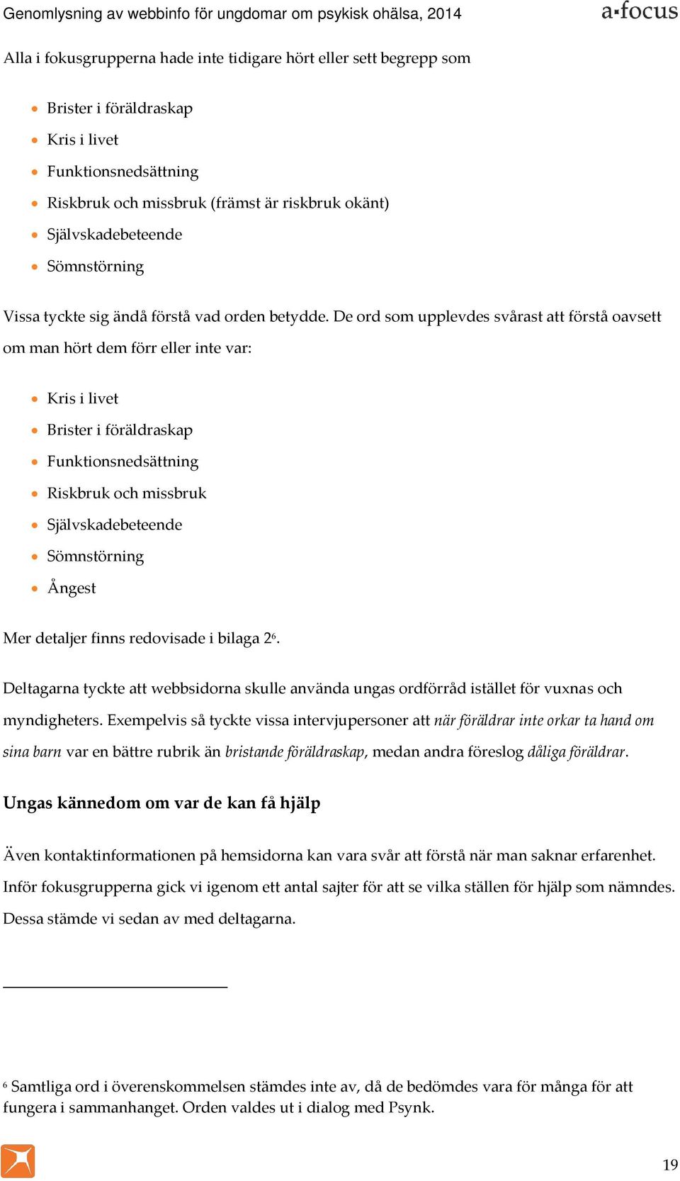 De ord som upplevdes svårast att förstå oavsett om man hört dem förr eller inte var: Kris i livet Brister i föräldraskap Funktionsnedsättning Riskbruk och missbruk Självskadebeteende Sömnstörning