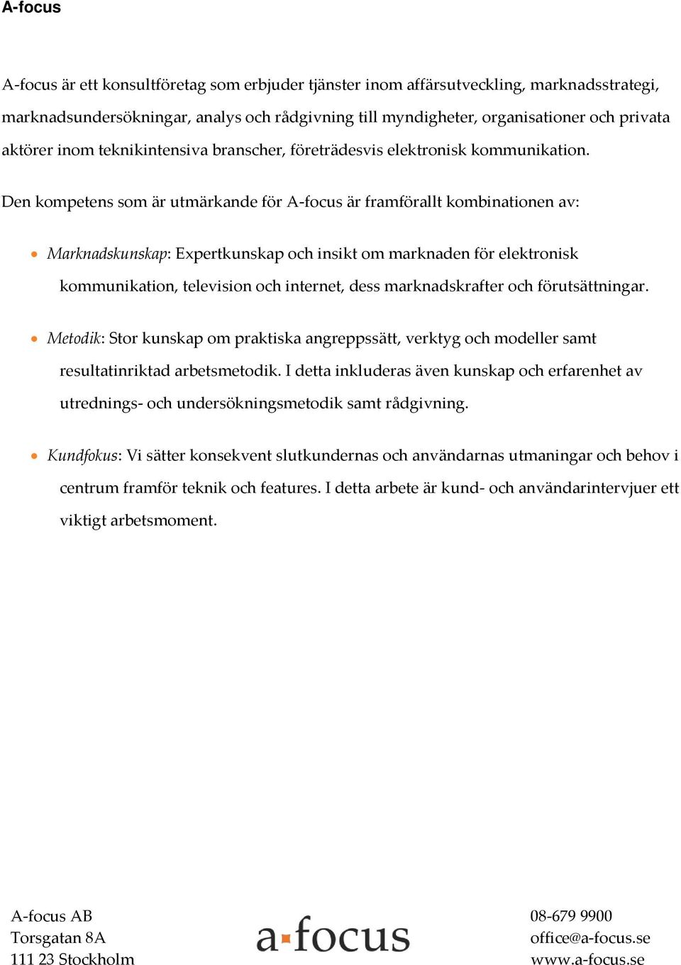 Den kompetens som är utmärkande för A-focus är framförallt kombinationen av: Marknadskunskap: Expertkunskap och insikt om marknaden för elektronisk kommunikation, television och internet, dess