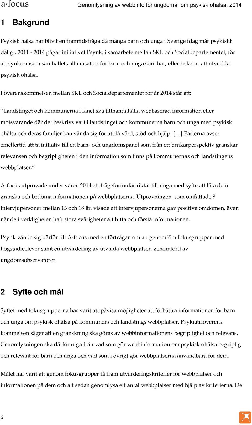 I överenskommelsen mellan SKL och Socialdepartementet för år 2014 står att: Landstinget och kommunerna i länet ska tillhandahålla webbaserad information eller motsvarande där det beskrivs vart i