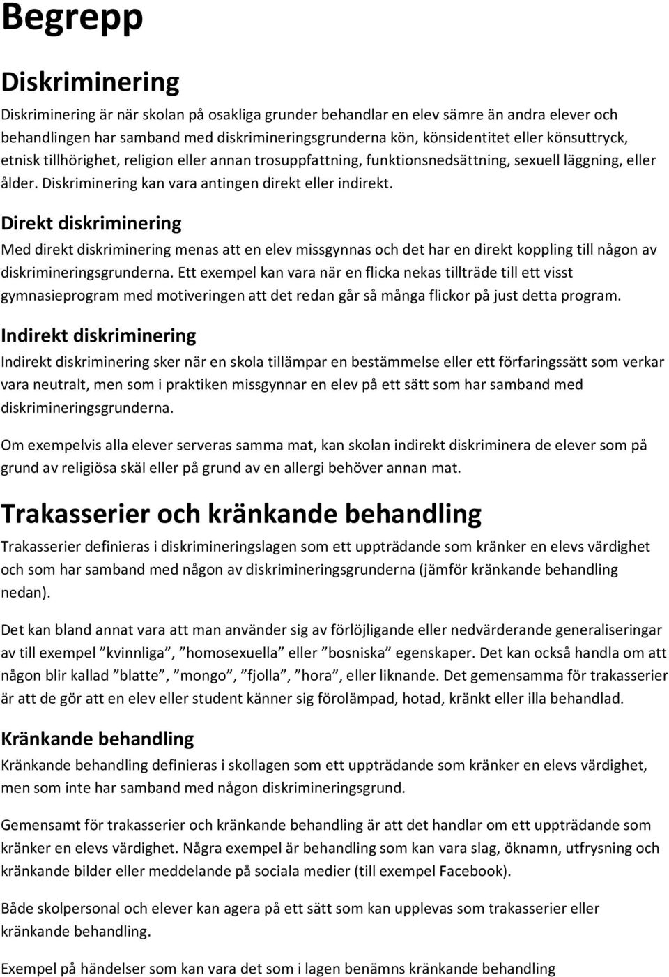 Direkt diskriminering Med direkt diskriminering menas att en elev missgynnas och det har en direkt koppling till någon av diskrimineringsgrunderna.