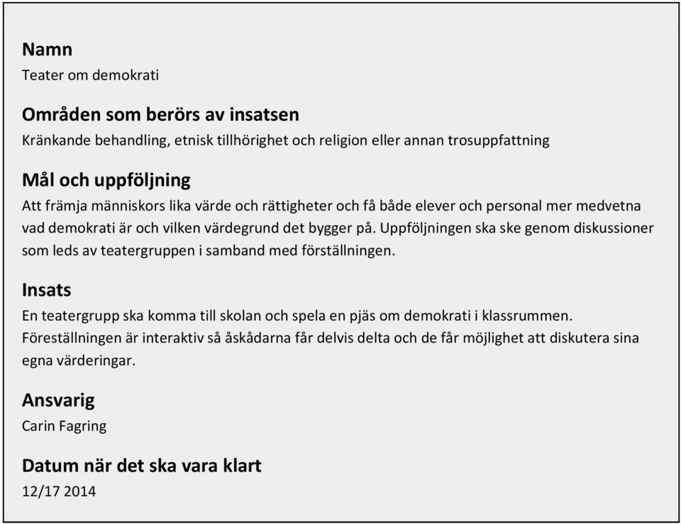 Uppföljningen ska ske genom diskussioner som leds av teatergruppen i samband med förställningen.