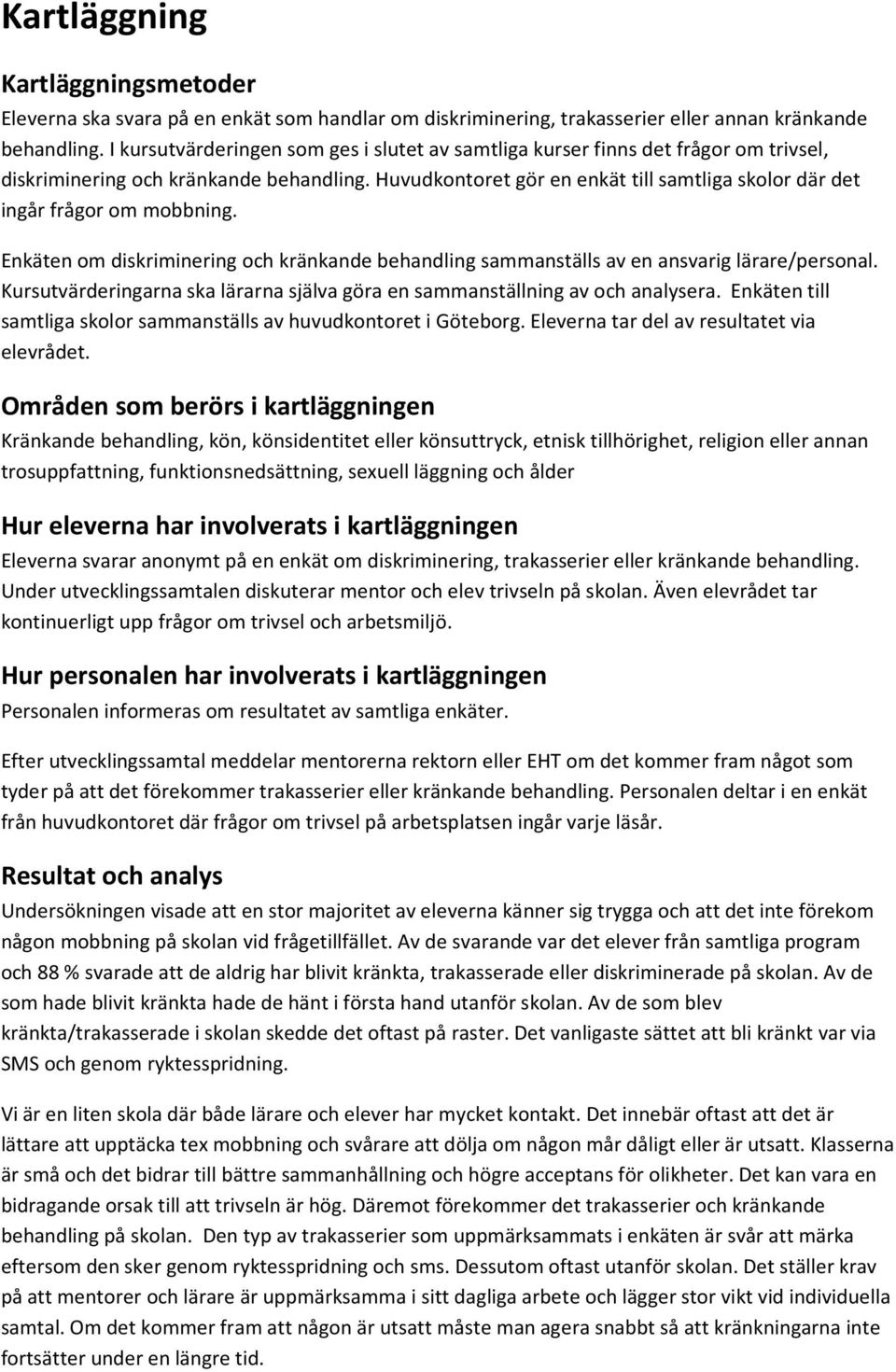 Huvudkontoret gör en enkät till samtliga skolor där det ingår frågor om mobbning. Enkäten om diskriminering och kränkande behandling sammanställs av en ansvarig lärare/personal.