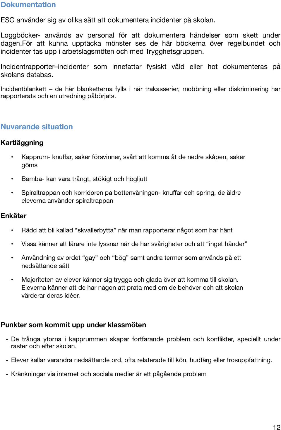 Incidentrapporter incidenter som innefattar fysiskt våld eller hot dokumenteras på skolans databas.