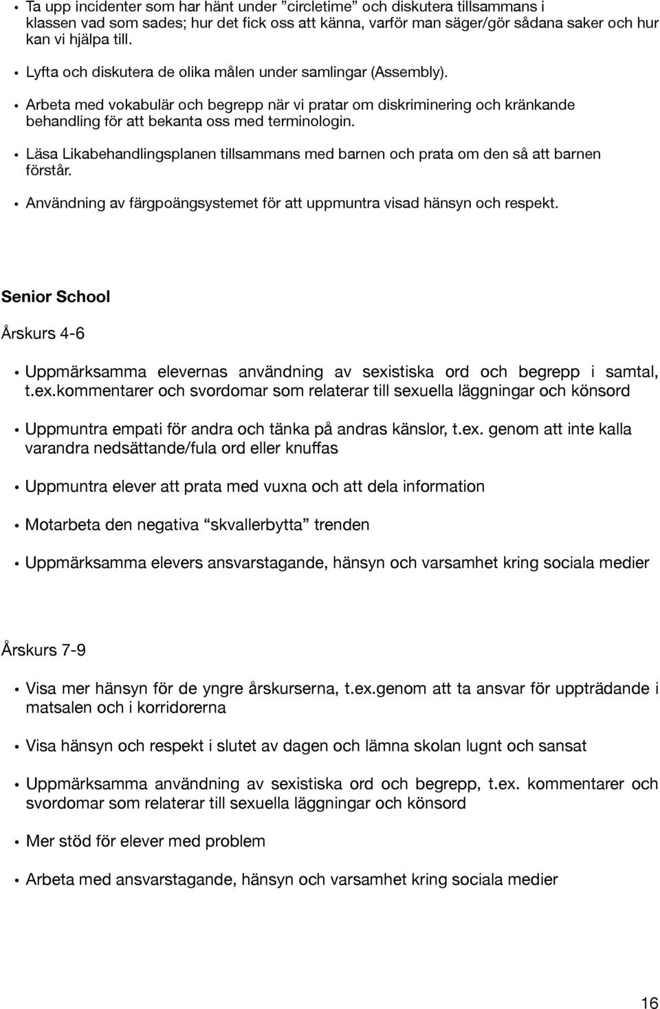 Läsa Likabehandlingsplanen tillsammans med barnen och prata om den så att barnen förstår. Användning av färgpoängsystemet för att uppmuntra visad hänsyn och respekt.