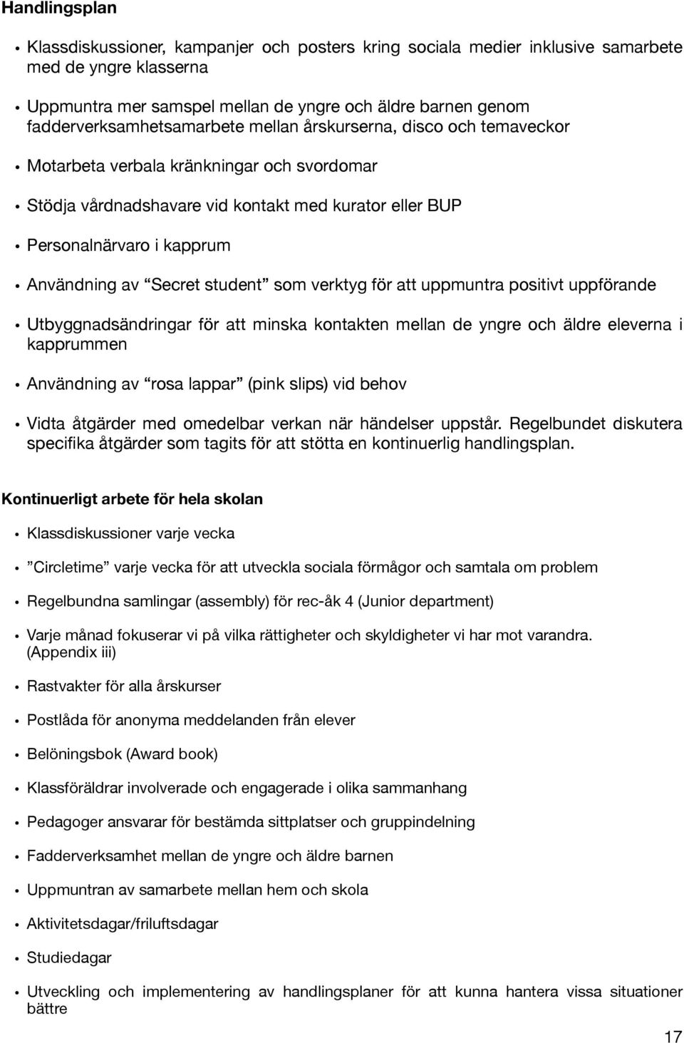 Användning av Secret student som verktyg för att uppmuntra positivt uppförande Utbyggnadsändringar för att minska kontakten mellan de yngre och äldre eleverna i kapprummen Användning av rosa lappar