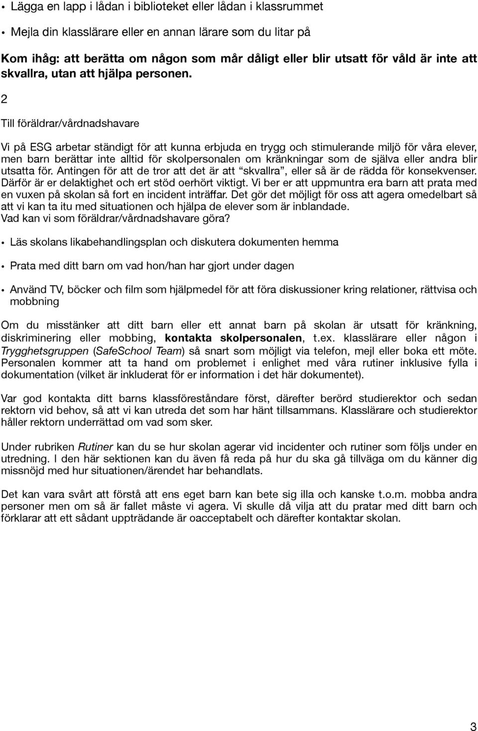 2 Till föräldrar/vårdnadshavare Vi på ESG arbetar ständigt för att kunna erbjuda en trygg och stimulerande miljö för våra elever, men barn berättar inte alltid för skolpersonalen om kränkningar som