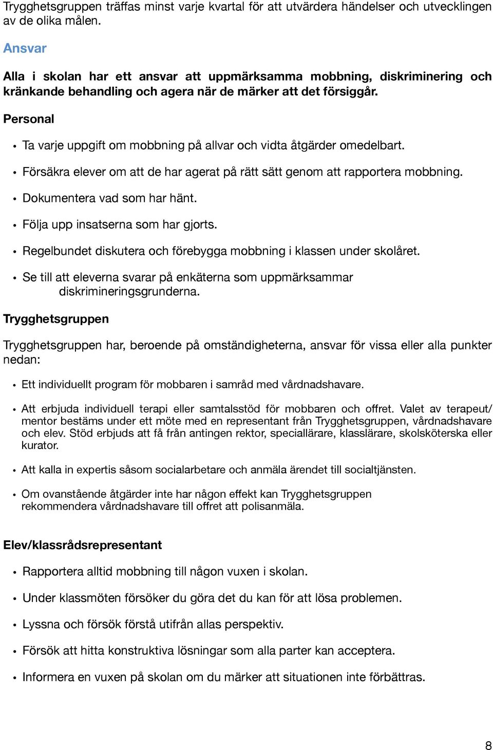 Personal Ta varje uppgift om mobbning på allvar och vidta åtgärder omedelbart. Försäkra elever om att de har agerat på rätt sätt genom att rapportera mobbning. Dokumentera vad som har hänt.