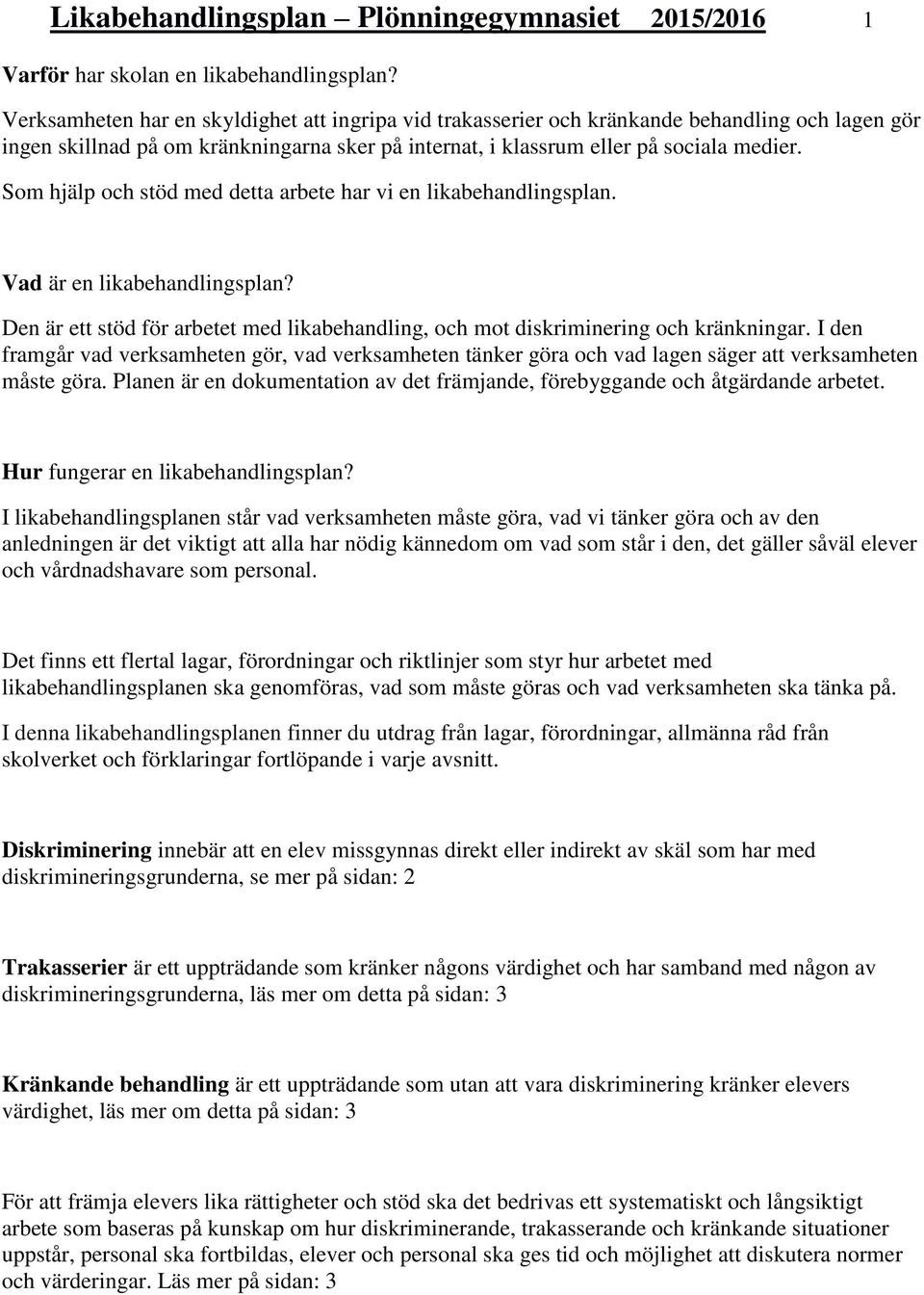 Som hjälp och stöd med detta arbete har vi en likabehandlingsplan. Vad är en likabehandlingsplan? Den är ett stöd för arbetet med likabehandling, och mot diskriminering och kränkningar.