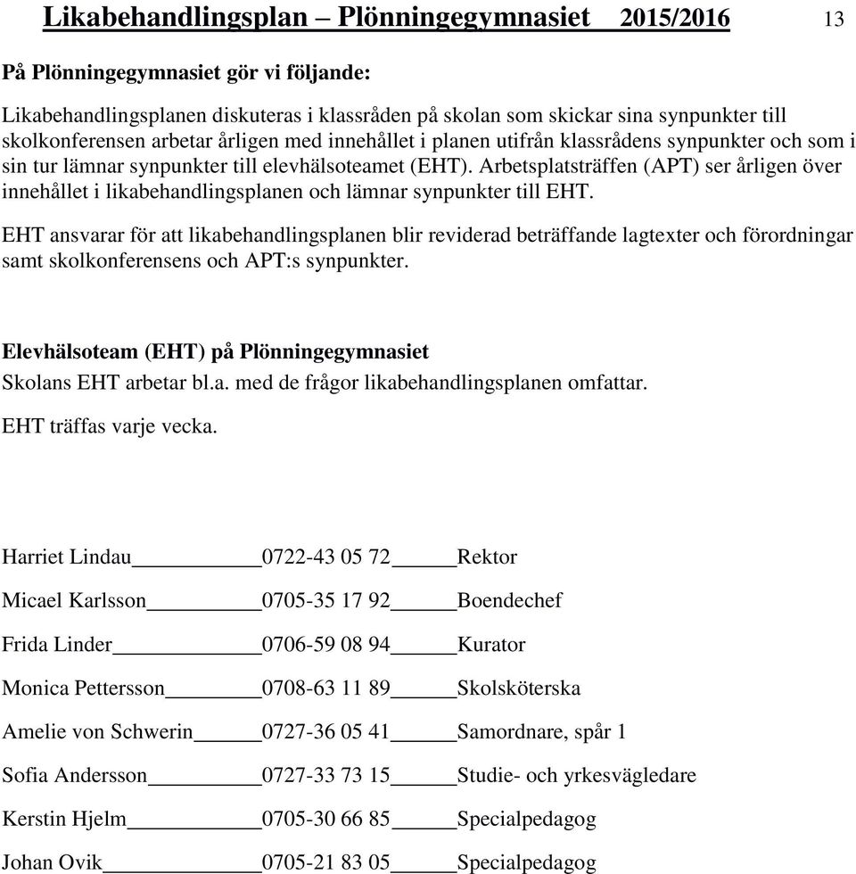 Arbetsplatsträffen (APT) ser årligen över innehållet i likabehandlingsplanen och lämnar synpunkter till EHT.