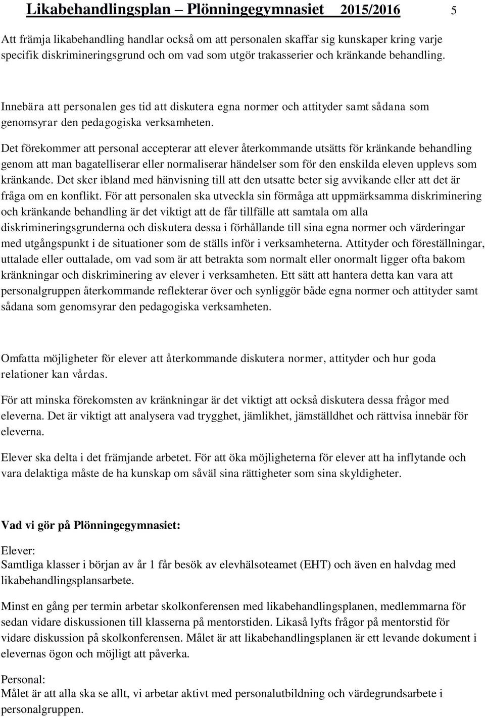 Det förekommer att personal accepterar att elever återkommande utsätts för kränkande behandling genom att man bagatelliserar eller normaliserar händelser som för den enskilda eleven upplevs som