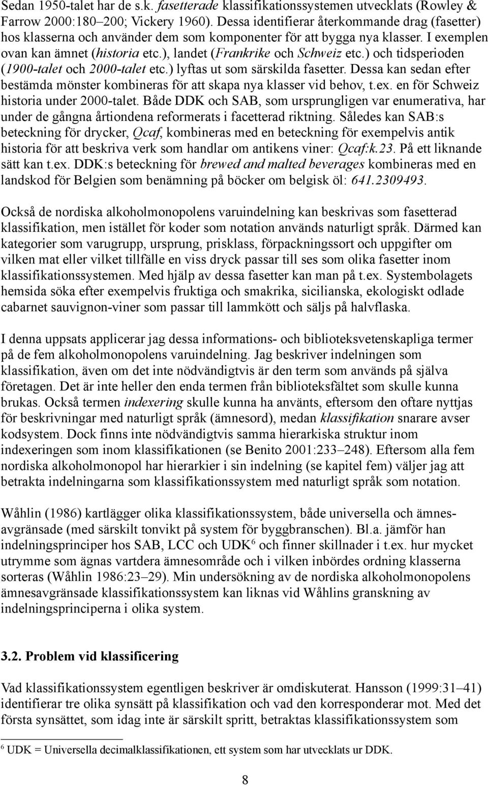 ) och tidsperioden (1900-talet och 2000-talet etc.) lyftas ut som särskilda fasetter. Dessa kan sedan efter bestämda mönster kombineras för att skapa nya klasser vid behov, t.ex.