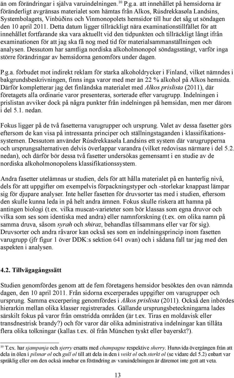 varuindelningen. 10 P.g.a. att innehållet på hemsidorna är föränderligt avgränsas materialet som hämtas från Alkos, Rúsdrekkasøla Landsins, Systembolagets, Vínbúðins och Vinmonopolets hemsidor till