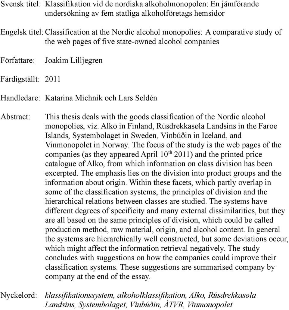 the goods classification of the Nordic alcohol monopolies, viz. Alko in Finland, Rúsdrekkasøla Landsins in the Faroe Islands, Systembolaget in Sweden, Vínbúðin in Iceland, and Vinmonopolet in Norway.