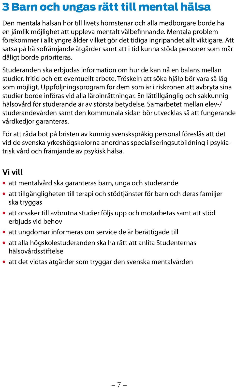 Att satsa på hälsofrämjande åtgärder samt att i tid kunna stöda personer som mår dåligt borde prioriteras.