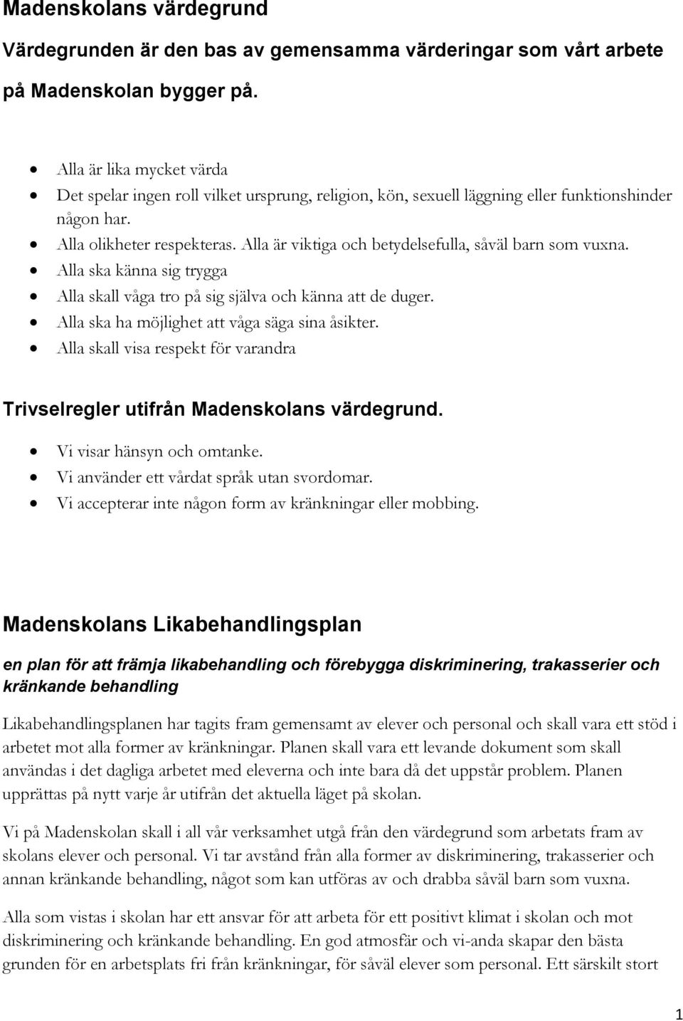 Alla är viktiga och betydelsefulla, såväl barn som vuxna. Alla ska känna sig trygga Alla skall våga tro på sig själva och känna att de duger. Alla ska ha möjlighet att våga säga sina åsikter.