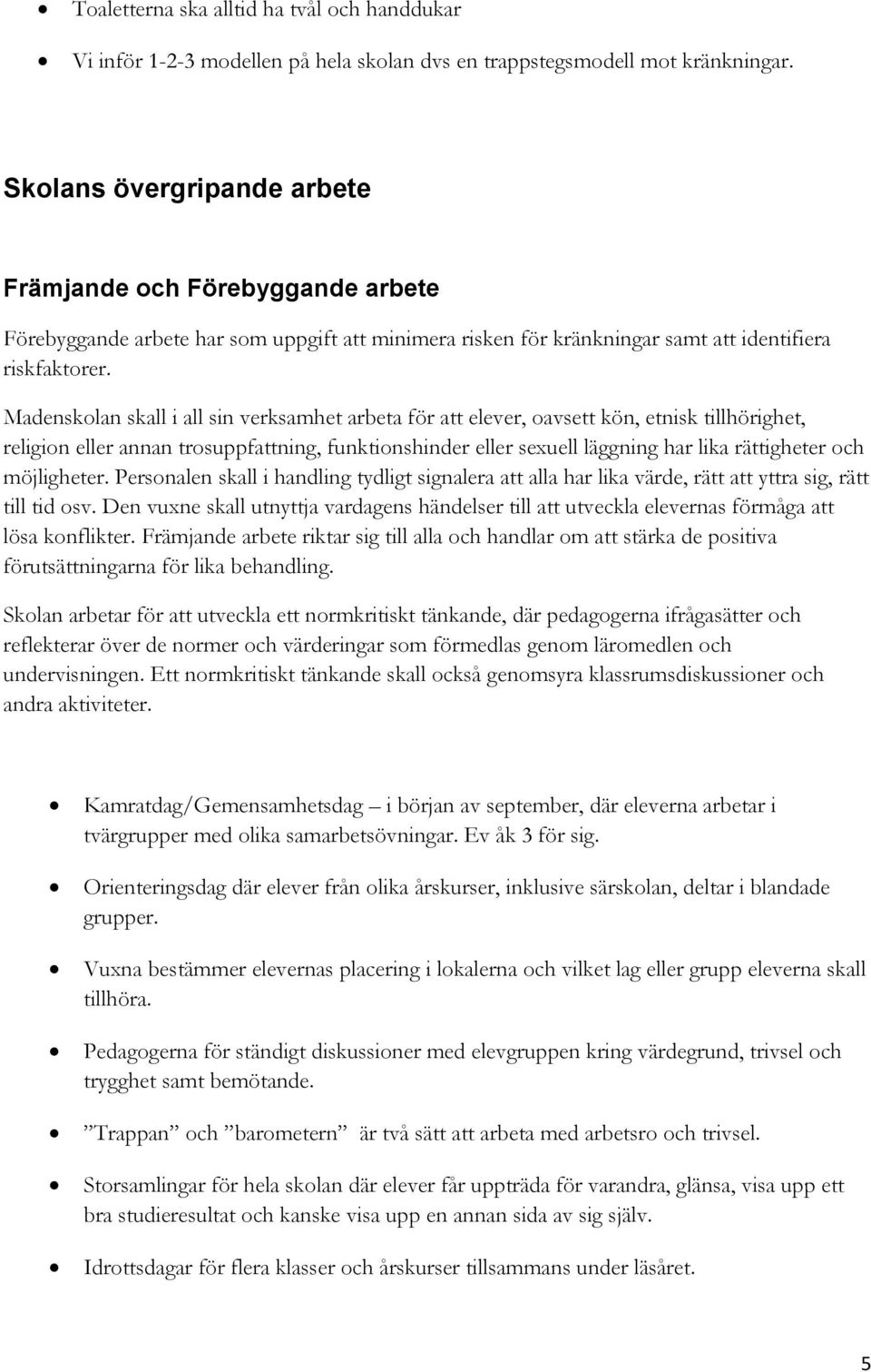 Madenskolan skall i all sin verksamhet arbeta för att elever, oavsett kön, etnisk tillhörighet, religion eller annan trosuppfattning, funktionshinder eller sexuell läggning har lika rättigheter och