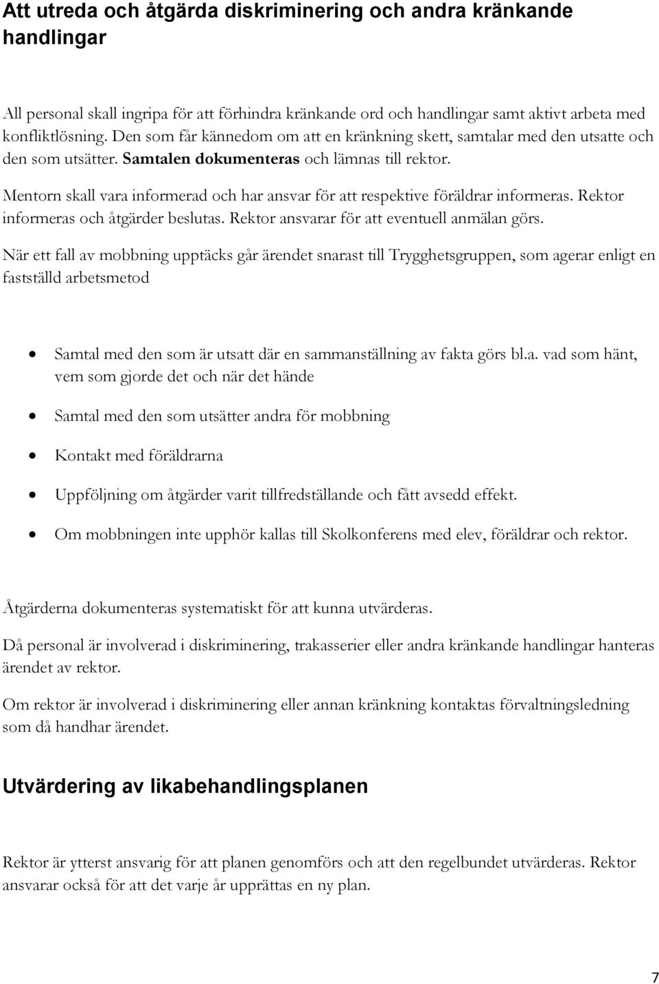 Mentorn skall vara informerad och har ansvar för att respektive föräldrar informeras. Rektor informeras och åtgärder beslutas. Rektor ansvarar för att eventuell anmälan görs.