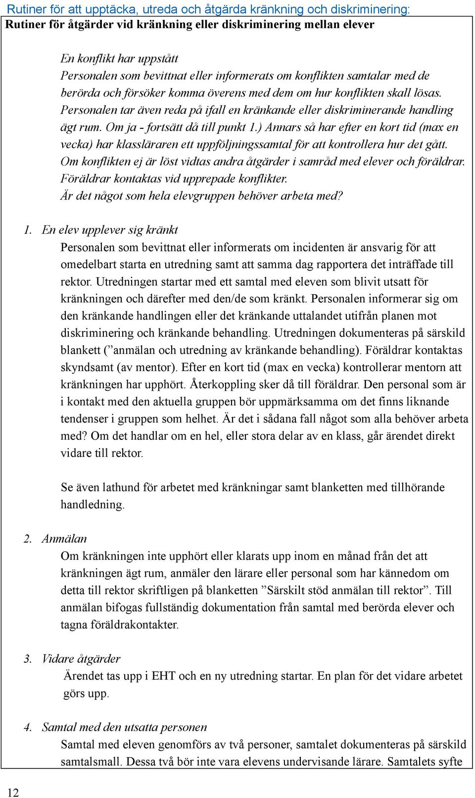 Personalen tar även reda på ifall en kränkande eller diskriminerande handling ägt rum. Om ja - fortsätt då till punkt 1.