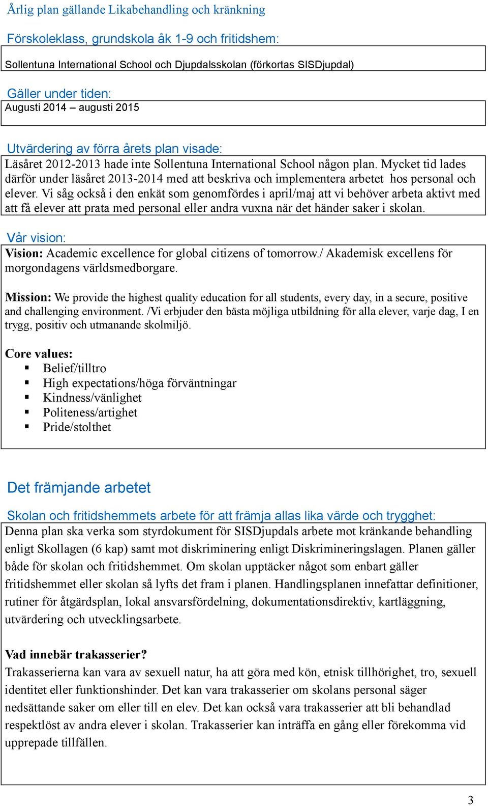 Mycket tid lades därför under läsåret 2013-2014 med att beskriva och implementera arbetet hos personal och elever.