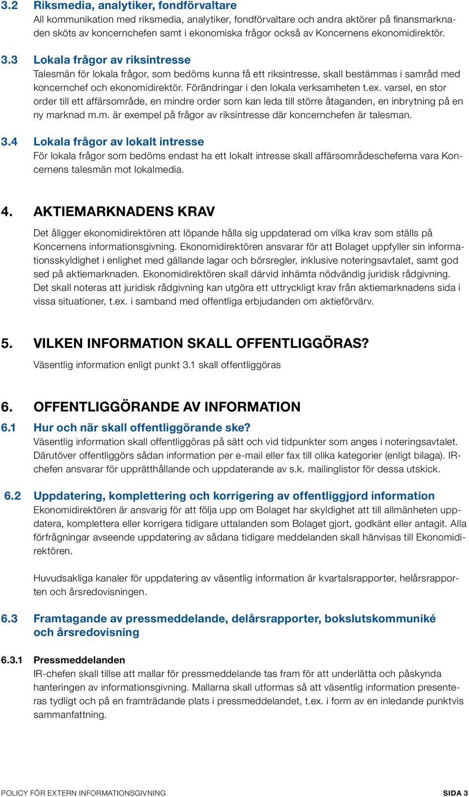 Förändringar i den lokala verksamheten t.ex. varsel, en stor order till ett affärsområde, en mindre order som kan leda till större åtaganden, en inbrytning på en ny marknad m.m. är exempel på frågor av riksintresse där koncernchefen är talesman.