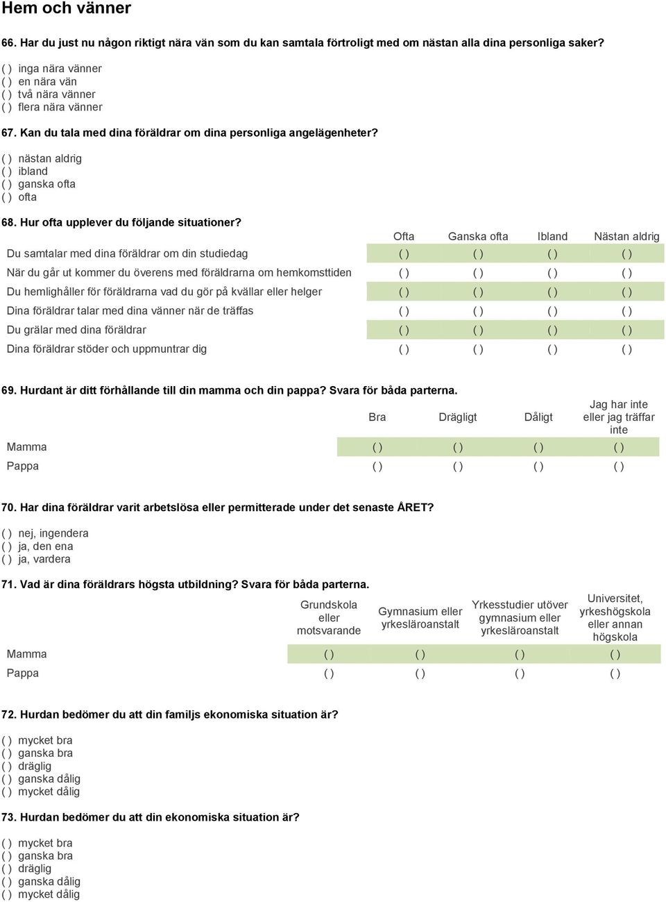 ( ) nästan aldrig ( ) ibland ( ) ganska ofta ( ) ofta 68. Hur ofta upplever du följande situationer?