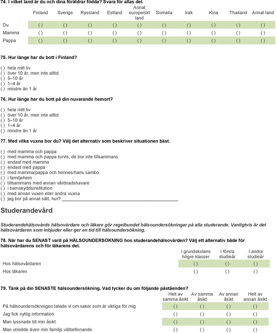 ( ) hela mitt liv ( ) över 10 år, men inte alltid ( ) 5 10 år ( ) 1 4 år ( ) mindre än 1 år 77. Med vilka vuxna bor du? Välj det alternativ som beskriver situationen bäst.