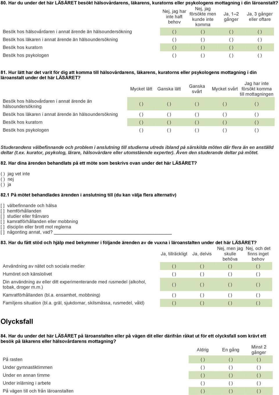 läkaren i annat ärende än hälsoundersökning ( ) ( ) ( ) ( ) Besök hos kuratorn ( ) ( ) ( ) ( ) Besök hos psykologen ( ) ( ) ( ) ( ) 81.