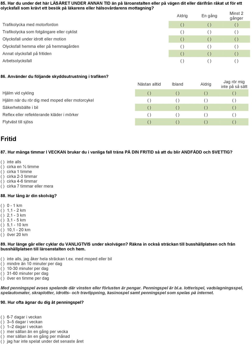 hemmagården ( ) ( ) ( ) Annat olycksfall på fritiden ( ) ( ) ( ) Arbetsolycksfall ( ) ( ) ( ) 86. Använder du följande skyddsutrustning i trafiken?