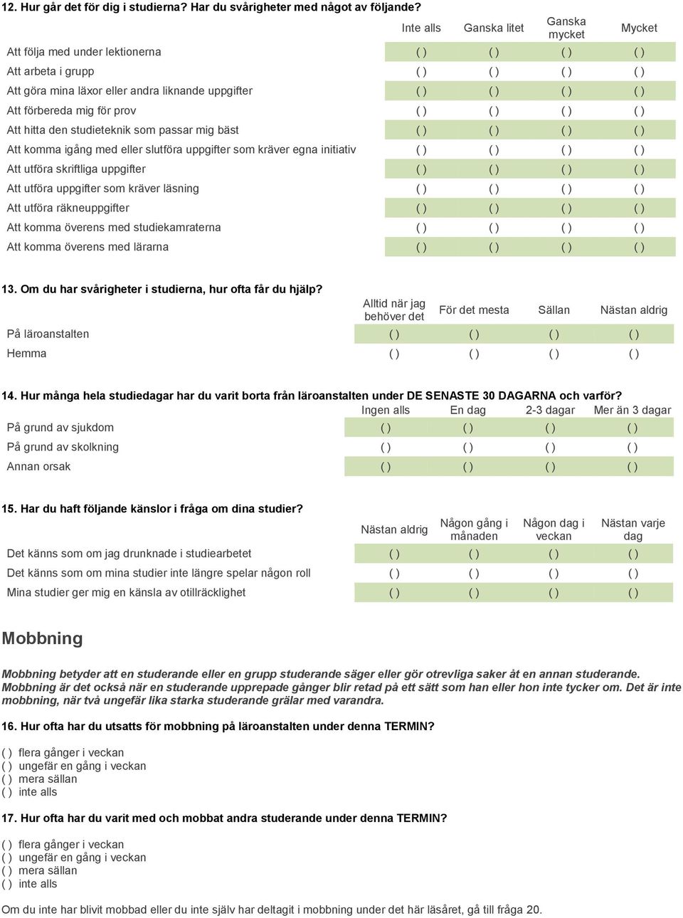 förbereda mig för prov ( ) ( ) ( ) ( ) Att hitta den studieteknik som passar mig bäst ( ) ( ) ( ) ( ) Att komma igång med eller slutföra uppgifter som kräver egna initiativ ( ) ( ) ( ) ( ) Att utföra