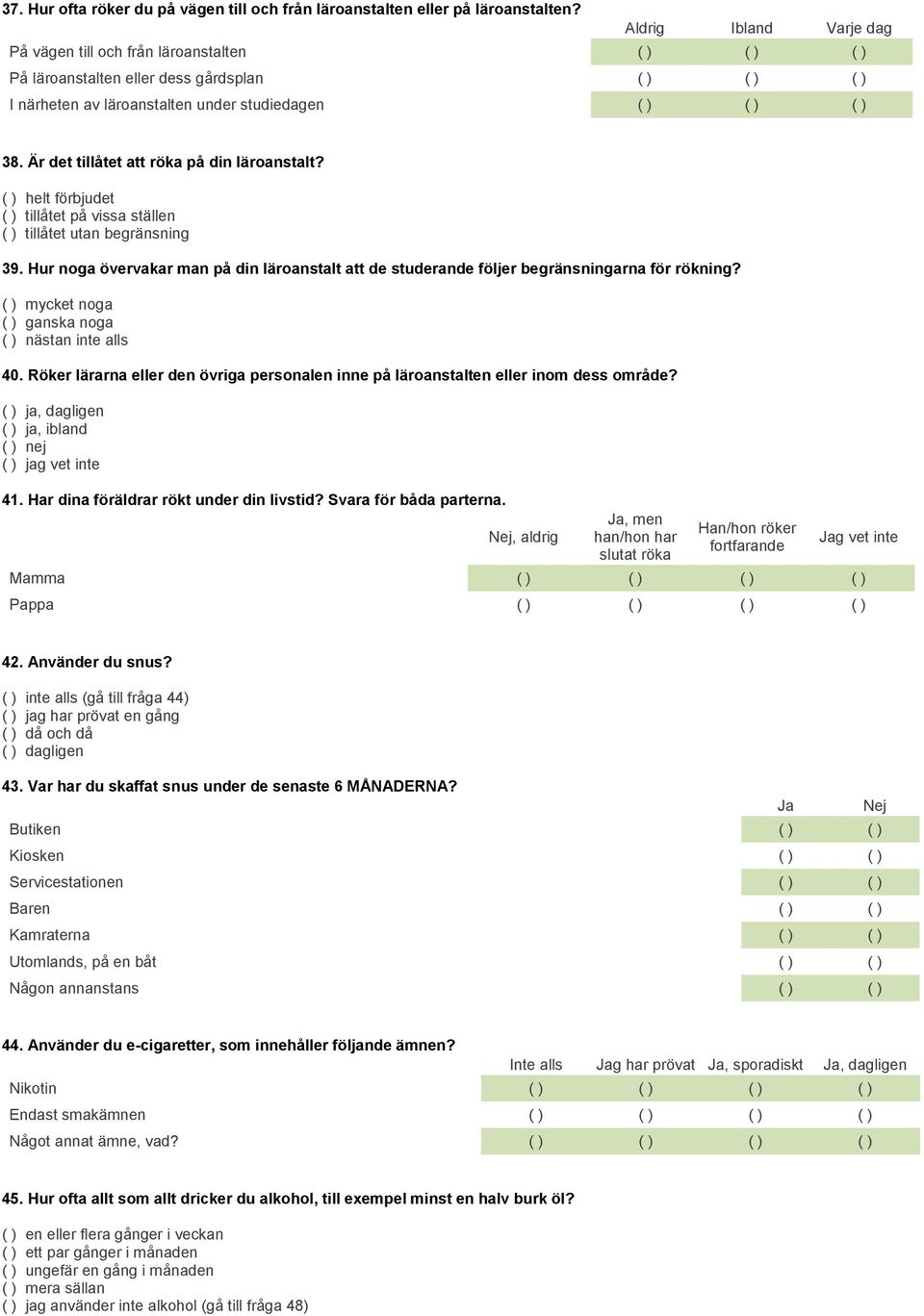 Är det tillåtet att röka på din läroanstalt? ( ) helt förbjudet ( ) tillåtet på vissa ställen ( ) tillåtet utan begränsning 39.