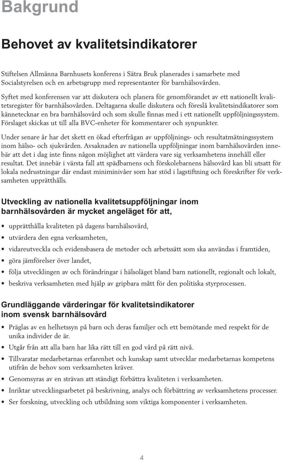 Deltagarna skulle diskutera och föreslå kvalitetsindikatorer som kännetecknar en bra barnhälsovård och som skulle finnas med i ett nationellt uppföljningssystem.