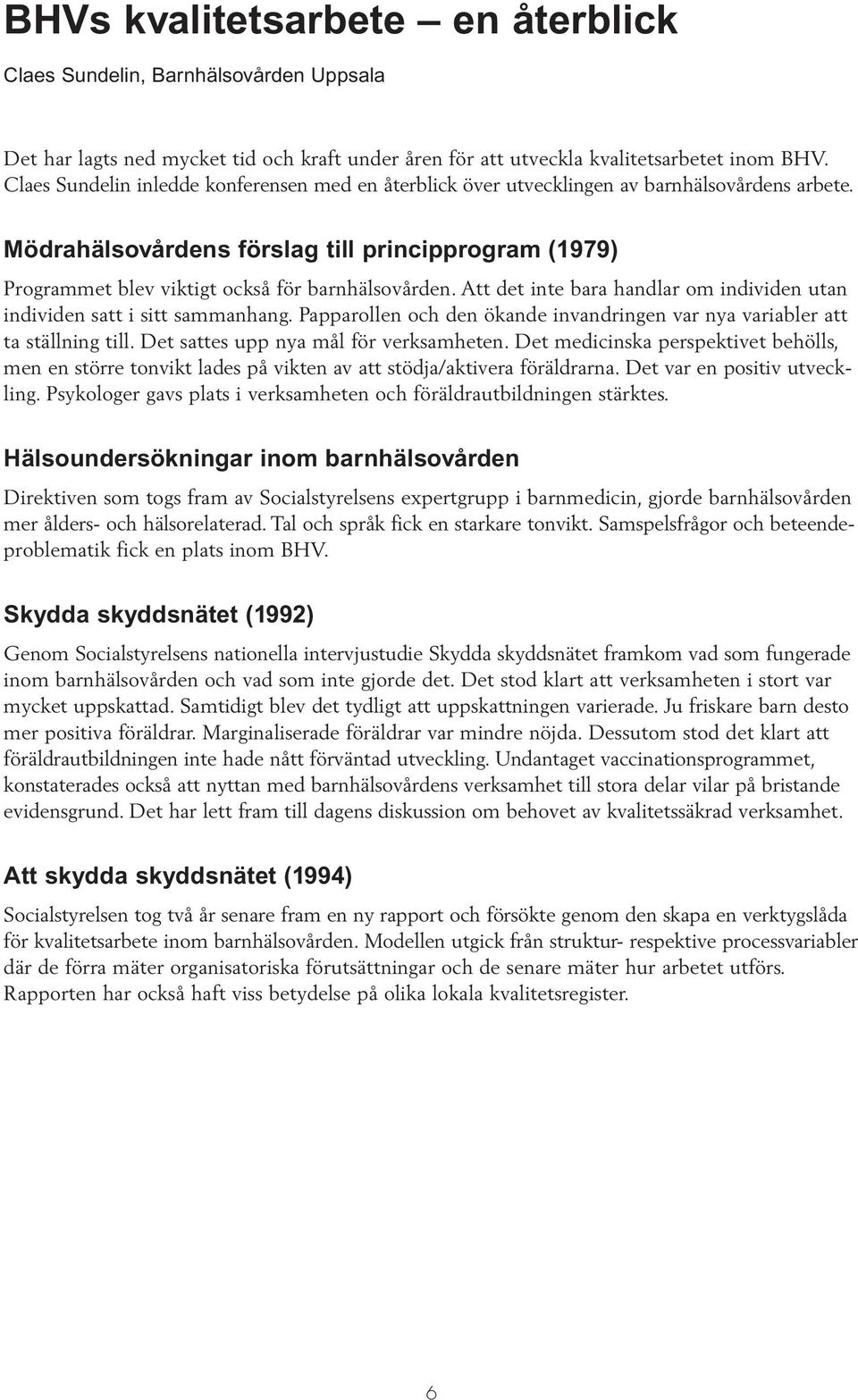 Mödrahälsovårdens förslag till principprogram (1979) Programmet blev viktigt också för barnhälsovården. Att det inte bara handlar om individen utan individen satt i sitt sammanhang.