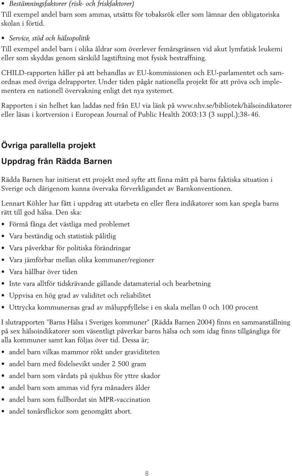 CHILD-rapporten håller på att behandlas av EU-kommissionen och EU-parlamentet och samordnas med övriga delrapporter.