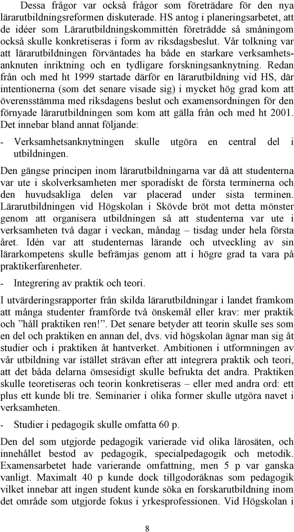 Vår tolkning var att lärarutbildningen förväntades ha både en starkare verksamhetsanknuten inriktning och en tydligare forskningsanknytning.