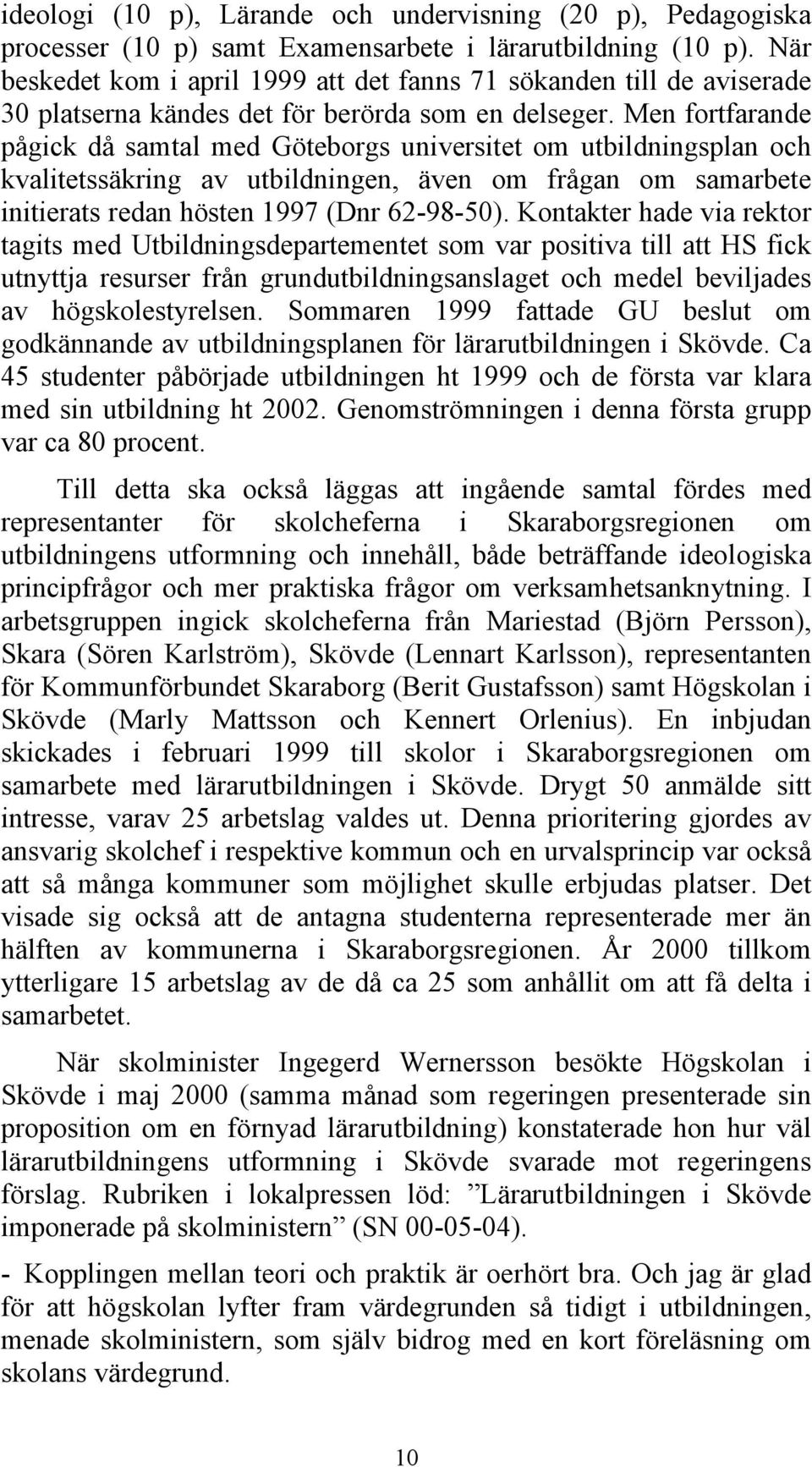 Men fortfarande pågick då samtal med Göteborgs universitet om utbildningsplan och kvalitetssäkring av utbildningen, även om frågan om samarbete initierats redan hösten 1997 (Dnr 62-98-50).