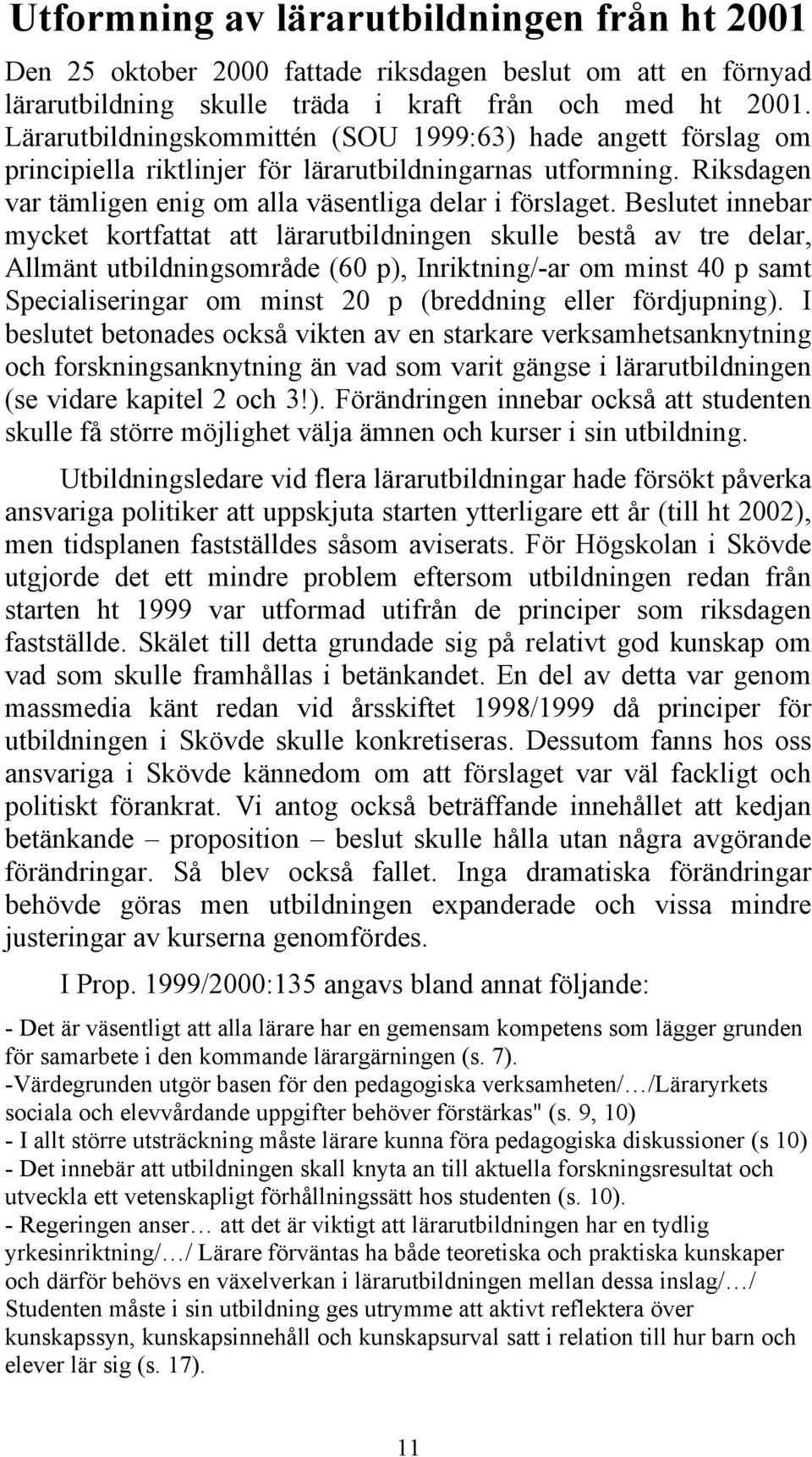 Beslutet innebar mycket kortfattat att lärarutbildningen skulle bestå av tre delar, Allmänt utbildningsområde (60 p), Inriktning/-ar om minst 40 p samt Specialiseringar om minst 20 p (breddning eller