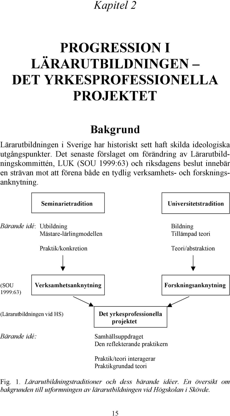 Seminarietradition Universitetstradition Bärande idé: Utbildning Mästare-lärlingmodellen Praktik/konkretion Bildning Tillämpad teori Teori/abstraktion (SOU Verksamhetsanknytning Forskningsanknytning