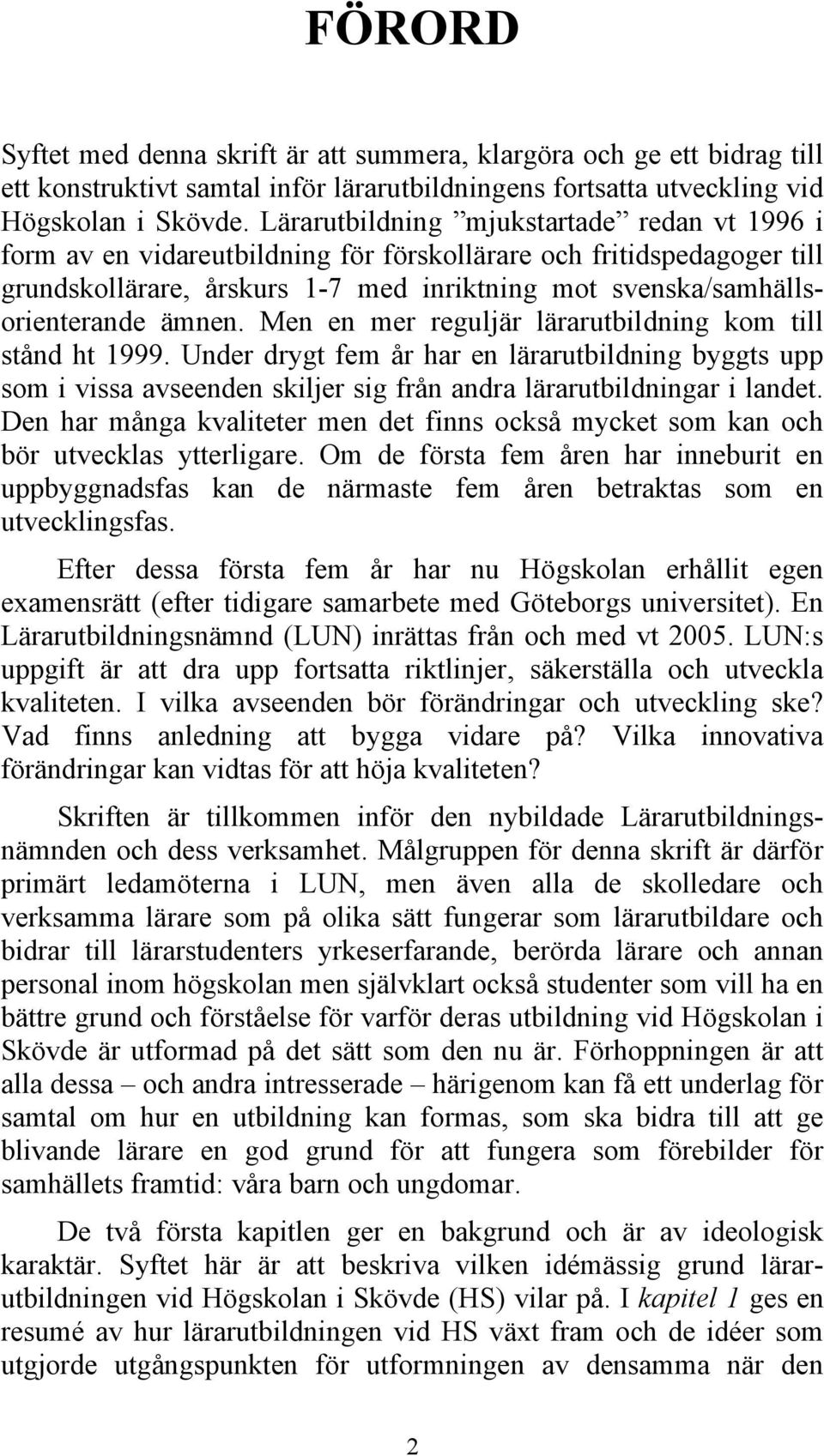 Men en mer reguljär lärarutbildning kom till stånd ht 1999. Under drygt fem år har en lärarutbildning byggts upp som i vissa avseenden skiljer sig från andra lärarutbildningar i landet.