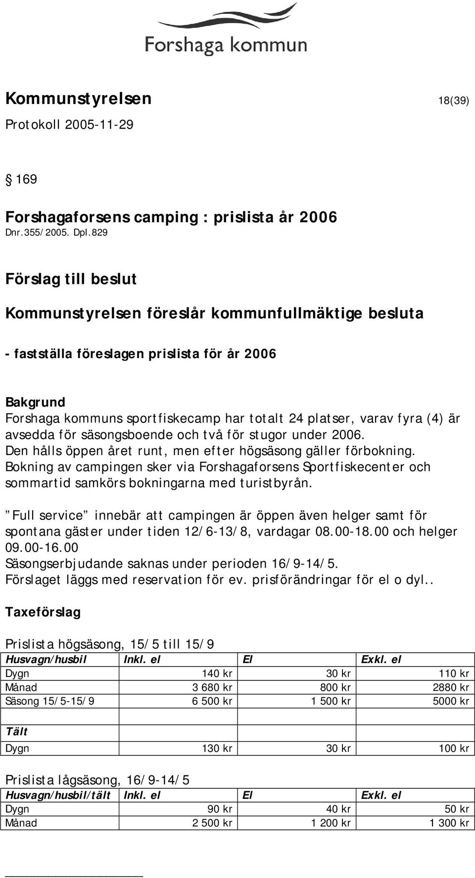 avsedda för säsongsboende och två för stugor under 2006. Den hålls öppen året runt, men efter högsäsong gäller förbokning.